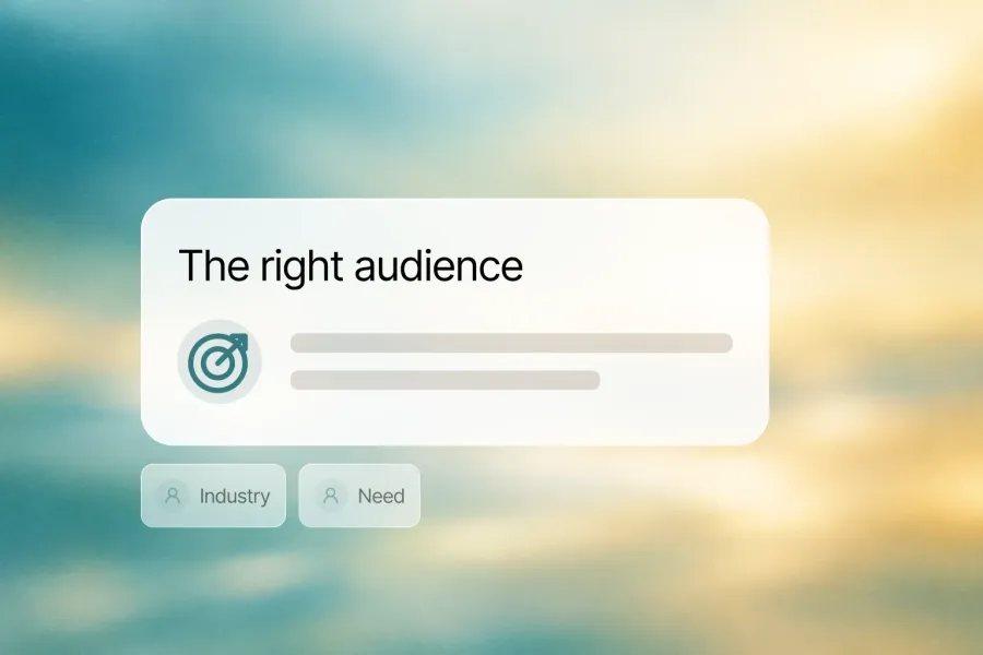 The right audience can be very specific. The right audience, Industry, Need.